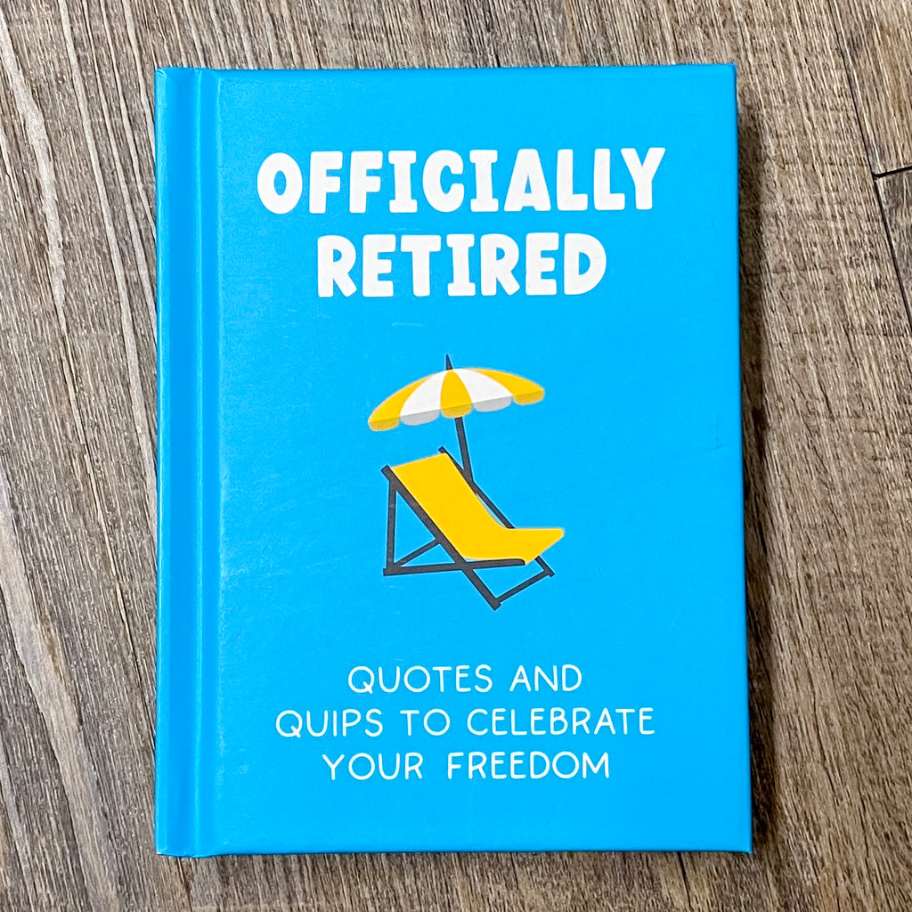 Officially Retired: Hilarious Quips and Quotes for the Newly Retired - Lyla's: Clothing, Decor & More - Plano Boutique