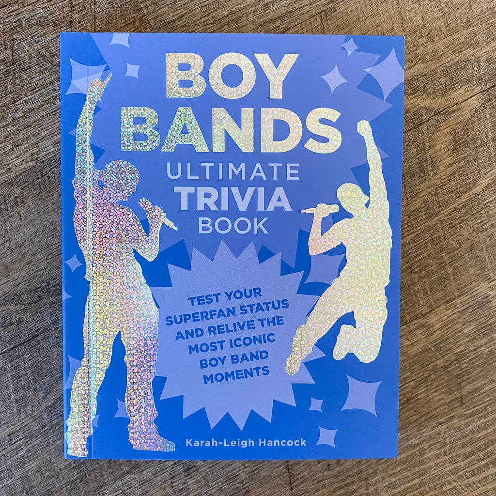 Boy Bands Ultimate Trivia Book: Test Your Superfan Status and Relive the Most Iconic Boy Band Moments - Lyla's: Clothing, Decor & More - Plano Boutique